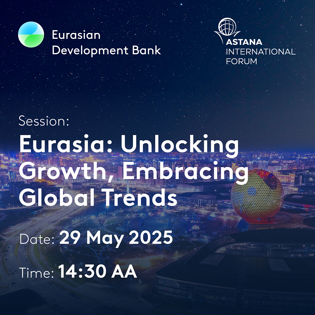 Eurasian Development Bank will hold a session at the Astana International Forum to tackle the potential of the Eurasian region